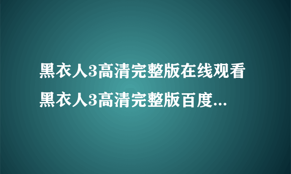 黑衣人3高清完整版在线观看 黑衣人3高清完整版百度影音下载