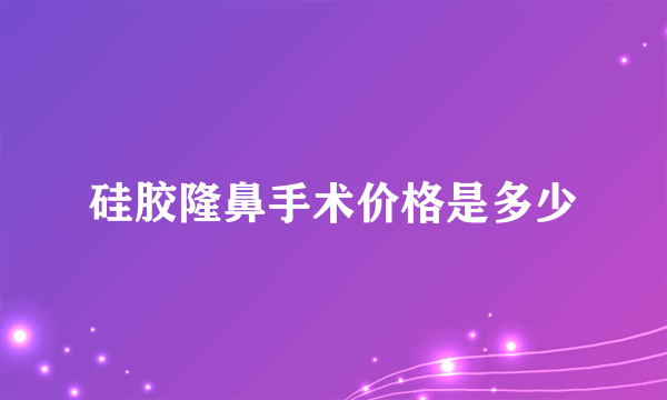 硅胶隆鼻手术价格是多少