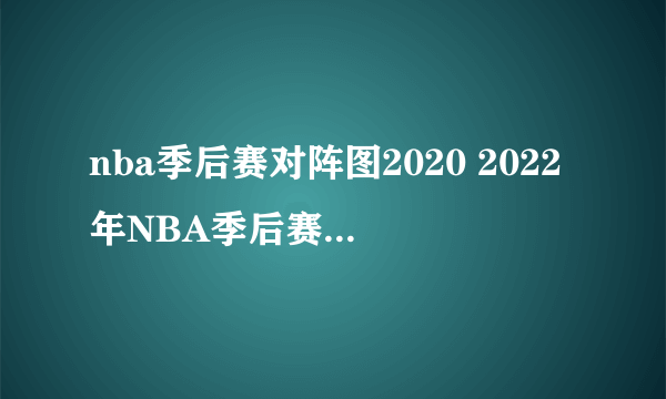 nba季后赛对阵图2020 2022年NBA季后赛对阵图）