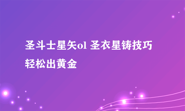 圣斗士星矢ol 圣衣星铸技巧 轻松出黄金