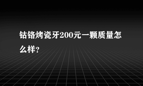 钴铬烤瓷牙200元一颗质量怎么样？