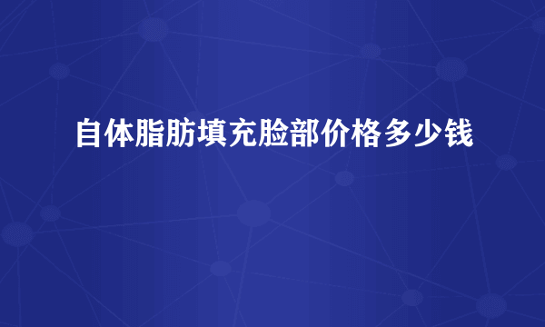 自体脂肪填充脸部价格多少钱