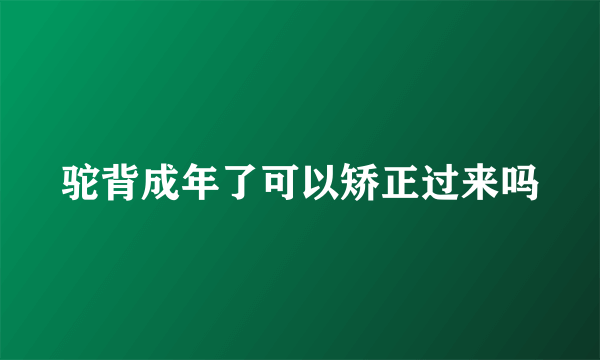 驼背成年了可以矫正过来吗