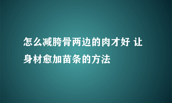 怎么减胯骨两边的肉才好 让身材愈加苗条的方法