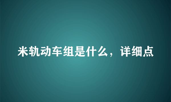 米轨动车组是什么，详细点