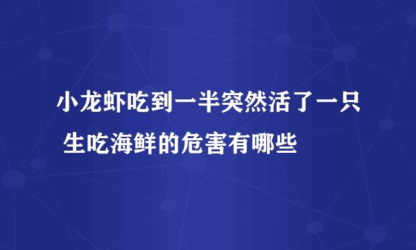 小龙虾吃到一半突然活了一只 生吃海鲜的危害有哪些 