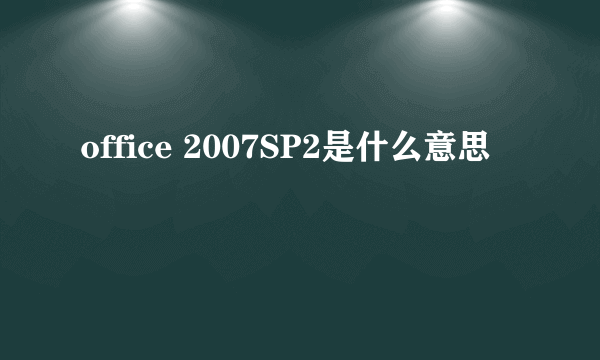 office 2007SP2是什么意思