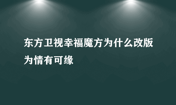 东方卫视幸福魔方为什么改版为情有可缘