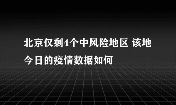 北京仅剩4个中风险地区 该地今日的疫情数据如何