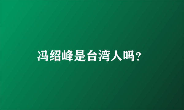 冯绍峰是台湾人吗？