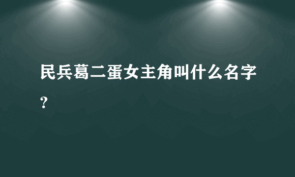 民兵葛二蛋女主角叫什么名字？