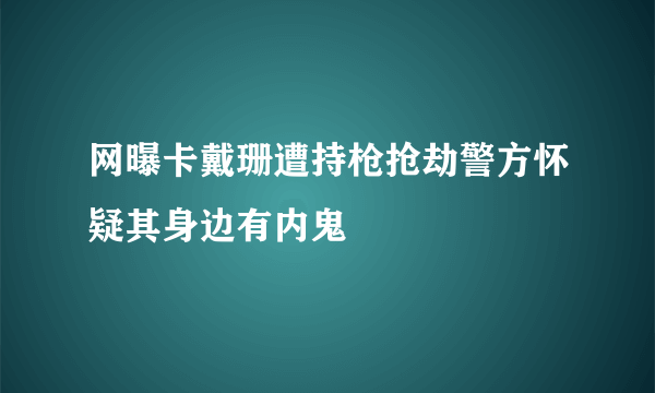 网曝卡戴珊遭持枪抢劫警方怀疑其身边有内鬼