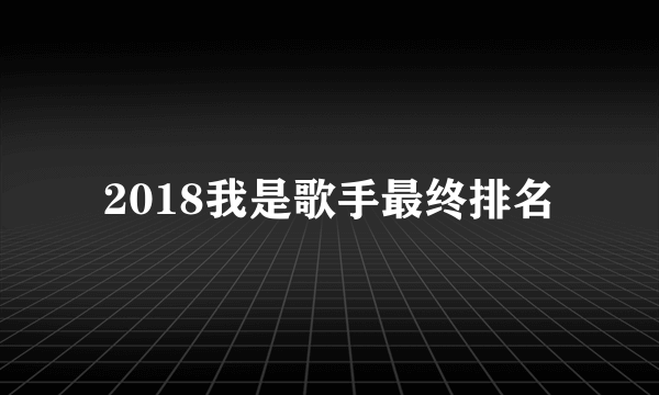 2018我是歌手最终排名