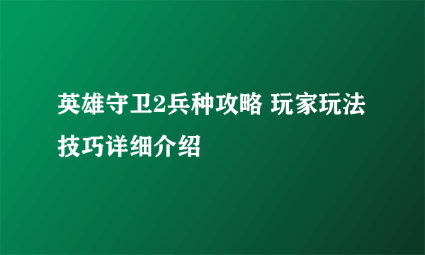 英雄守卫2兵种攻略 玩家玩法技巧详细介绍