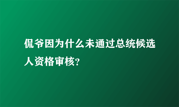 侃爷因为什么未通过总统候选人资格审核？