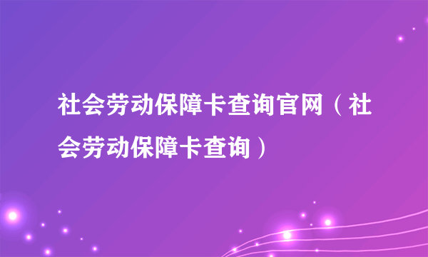 社会劳动保障卡查询官网（社会劳动保障卡查询）