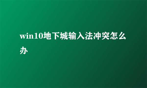 win10地下城输入法冲突怎么办