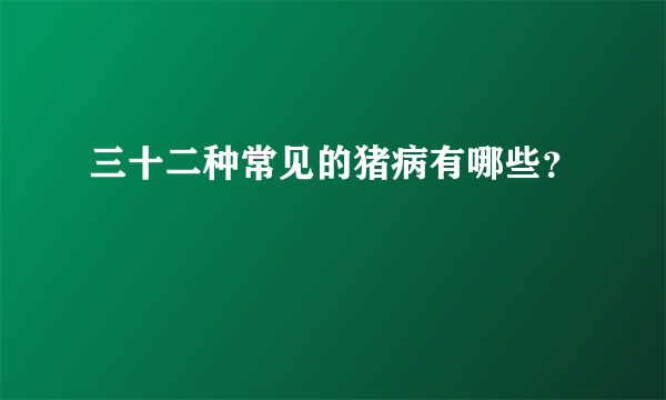 三十二种常见的猪病有哪些？