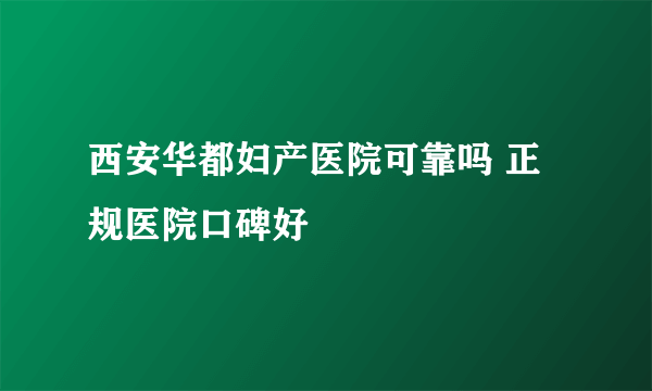 西安华都妇产医院可靠吗 正规医院口碑好