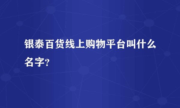 银泰百货线上购物平台叫什么名字？