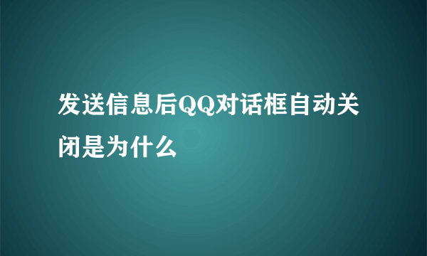 发送信息后QQ对话框自动关闭是为什么