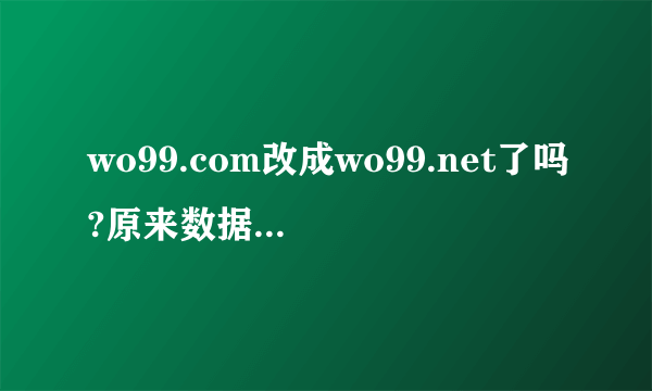 wo99.com改成wo99.net了吗?原来数据还在吗？