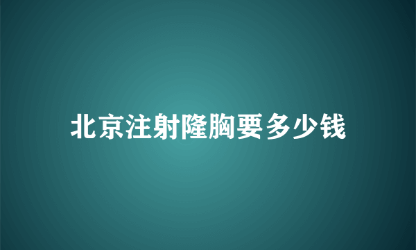 北京注射隆胸要多少钱