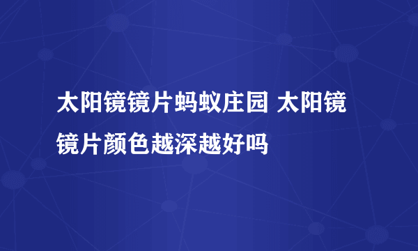 太阳镜镜片蚂蚁庄园 太阳镜镜片颜色越深越好吗