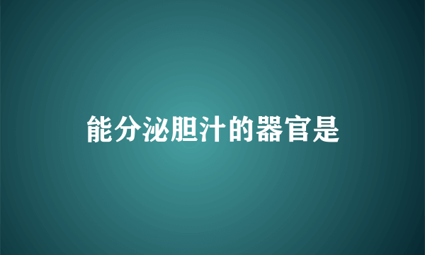 能分泌胆汁的器官是