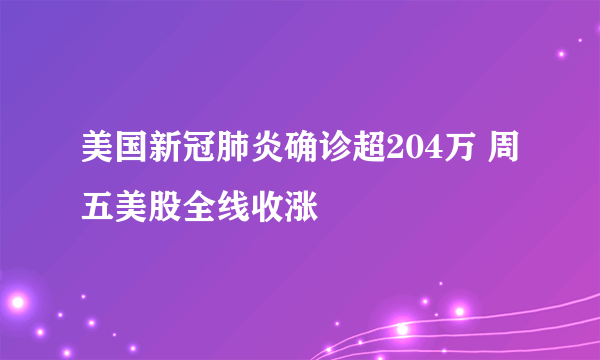 美国新冠肺炎确诊超204万 周五美股全线收涨