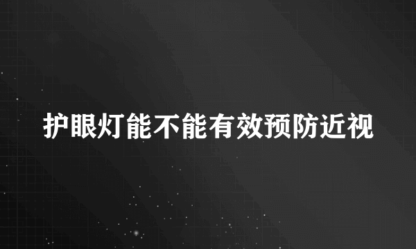 护眼灯能不能有效预防近视