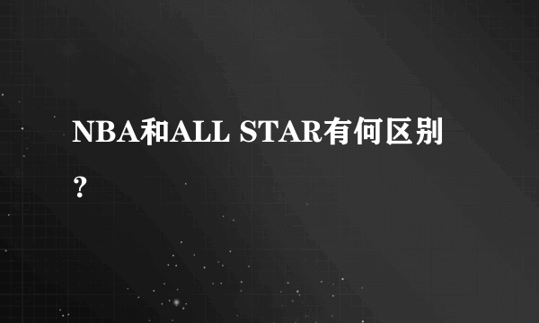 NBA和ALL STAR有何区别？