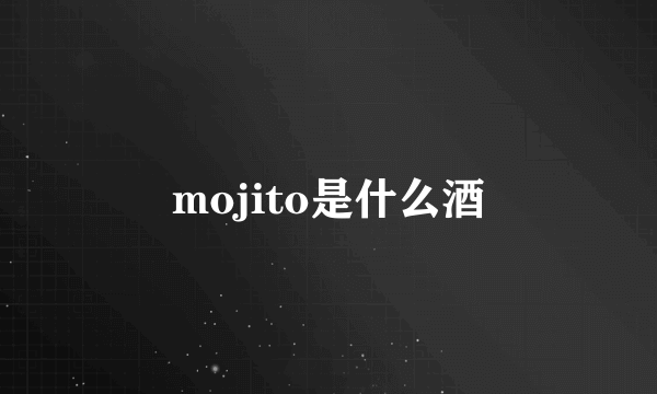 mojito是什么酒