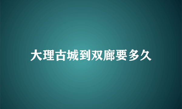 大理古城到双廊要多久