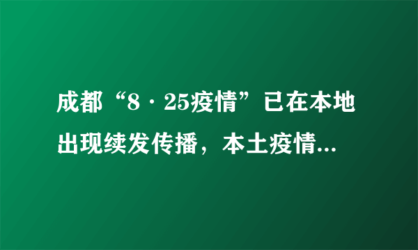 成都“8·25疫情”已在本地出现续发传播，本土疫情已累计报告本土病例766例