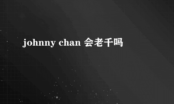 johnny chan 会老千吗