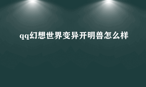 qq幻想世界变异开明兽怎么样