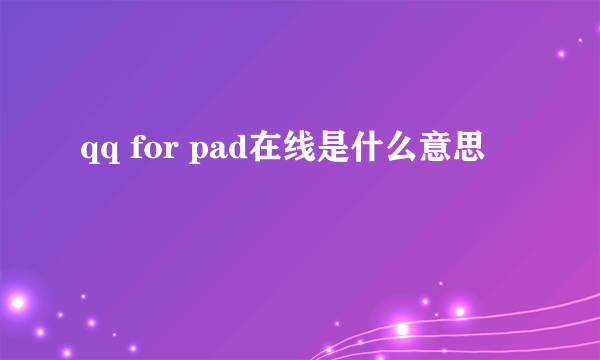 qq for pad在线是什么意思