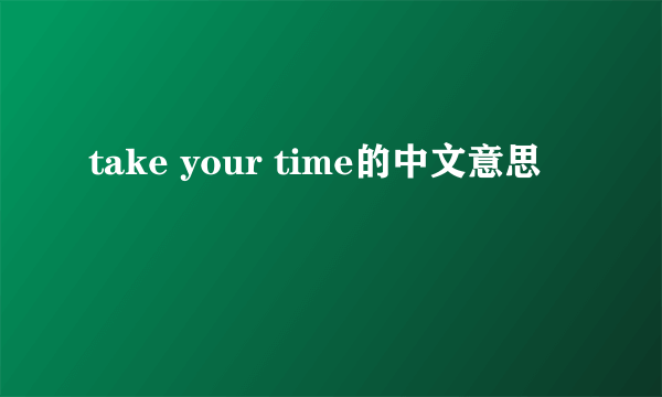 take your time的中文意思