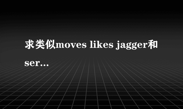 求类似moves likes jagger和serects，狐狸叫的英语歌曲，有节奏感，欢快，激情