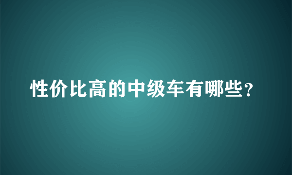 性价比高的中级车有哪些？