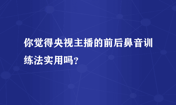 你觉得央视主播的前后鼻音训练法实用吗？