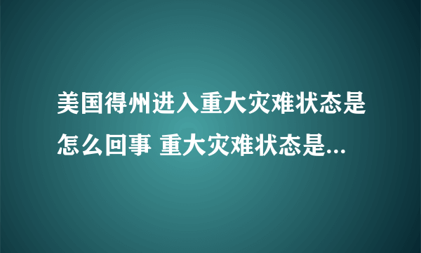 美国得州进入重大灾难状态是怎么回事 重大灾难状态是什么意思