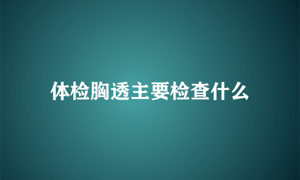 体检胸透主要检查什么