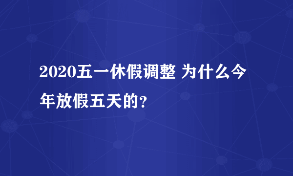 2020五一休假调整 为什么今年放假五天的？