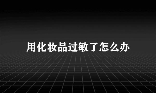 用化妆品过敏了怎么办