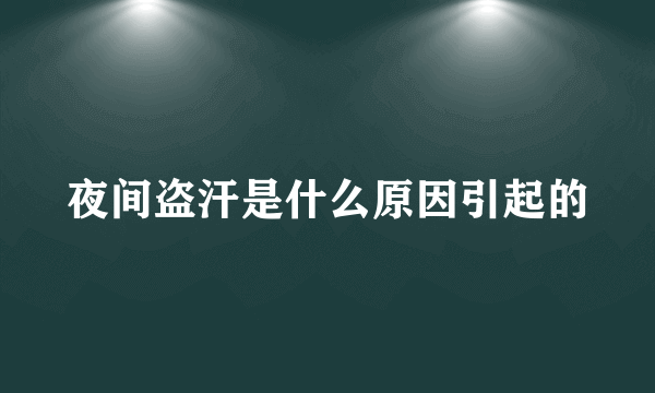 夜间盗汗是什么原因引起的