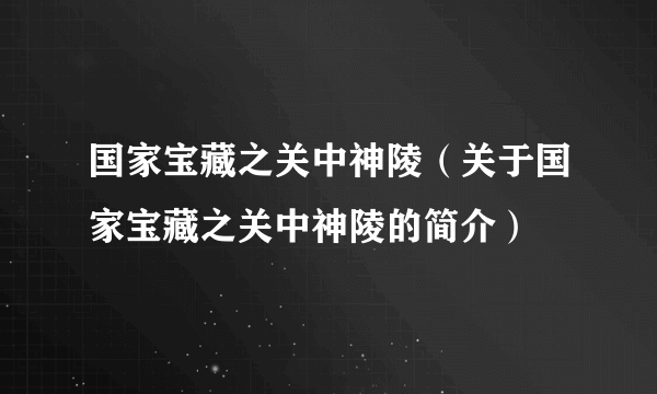 国家宝藏之关中神陵（关于国家宝藏之关中神陵的简介）