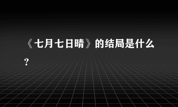 《七月七日晴》的结局是什么？