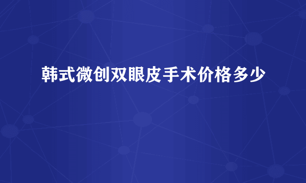 韩式微创双眼皮手术价格多少